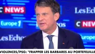 Violences post-victoire du PSG : pourquoi Manuel Valls refuse le terme «barbares»